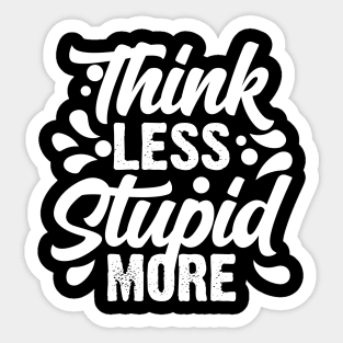 Think Less Stupid More Sticker